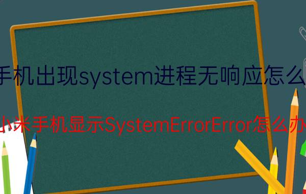 手机出现system进程无响应怎么办 小米手机显示SystemErrorError怎么办？